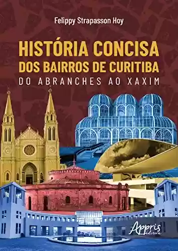 Capa do livro: História Concisa dos Bairros de Curitiba: Do Abranches ao Xaxim - Ler Online pdf