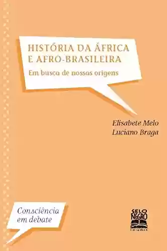 Livro PDF: História da África e Afro-Brasileira - Em Busca de Nossa Raízes: Em busca de nossas raízes (Consciência em Debate)