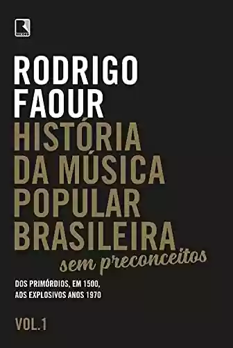 Livro PDF: História da música popular brasileira: Sem preconceitos (Vol. 1): Dos primórdios, em 1500, aos explosivos anos 1970