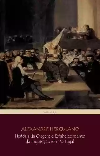 Livro PDF História da Origem e Estabelecimento da Inquisição em Portugal (COMPLETO - vols 1 a 3) [com notas e índice ativo]