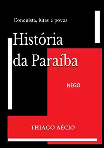 Capa do livro: História da Paraíba: Conquista, lutas e povos - Ler Online pdf