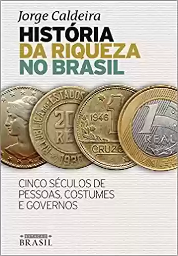 Livro PDF História da riqueza no Brasil: Cinco séculos de pessoas, costumes e governos