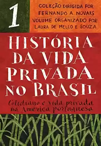 Livro PDF: História da vida privada no Brasil - Vol. 1: Cotidiano e vida privada na América portuguesa
