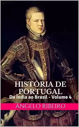 Capa do livro: História de Portugal: Da Índia ao Brasil - Volume 4 - Ler Online pdf