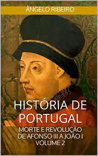 Capa do livro: História de Portugal: Morte e Revolução: De Afonso III a João I - Volume 2 - Ler Online pdf