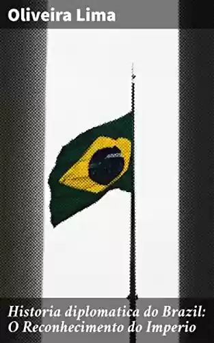 Livro PDF: Historia diplomatica do Brazil: O Reconhecimento do Imperio