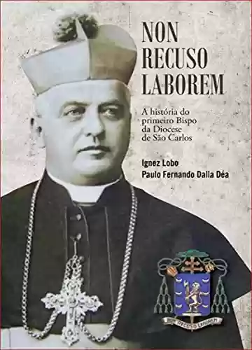 Capa do livro: História do 1º Bispo da Diocese de São Carlos: Non recuso laborem - Ler Online pdf