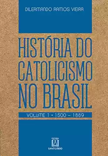 Livro PDF: História do Catolicismo no Brasil - volume I: 1500 - 1889