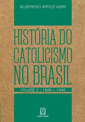 Capa do livro: História do Catolicismo no Brasil - volume II: 1889-1945 - Ler Online pdf