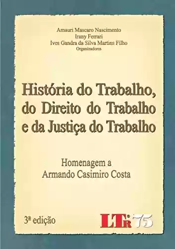 Livro PDF: História do Trabalho, do Direito do Trabalho e da Justiça do Trabalho
