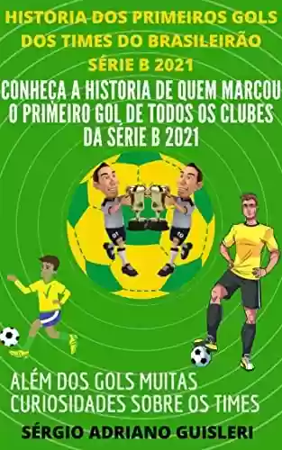 Livro PDF: HISTORIA DOS PRIMEIROS GOLS DOS TIMES DO BRASILEIRÃO DA SÉRIE B 2021 VOLUME 05