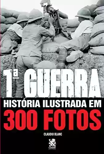 Capa do livro: Historia Ilustrada em 300 Fotos: Primeira Guerra - Ler Online pdf