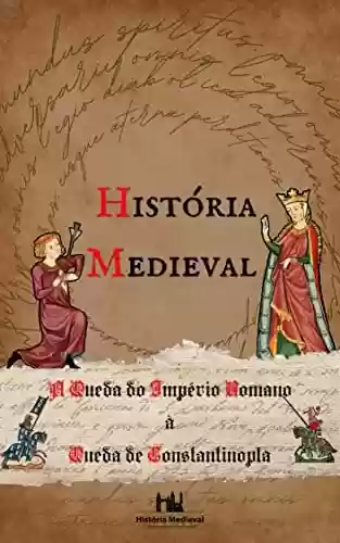 Capa do livro: História Medieval : A Queda do Império Romano à Queda de Constantinopla - Ler Online pdf