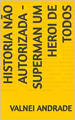 Capa do livro: HISTORIA NÃO AUTORIZADA - SUPERMAN UM HEROI DE TODOS - Ler Online pdf