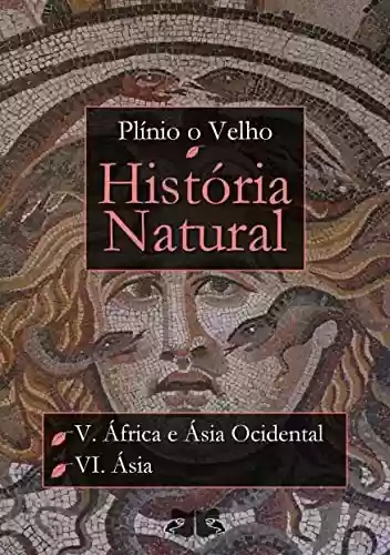 Capa do livro: História Natural: Livro V - África e Ásia Ocidental; Livro VI - Ásia (História Natural de Plínio O Velho) - Ler Online pdf