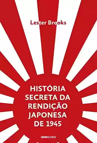 Capa do livro: História secreta da rendição japonesa de 1945 - Ler Online pdf