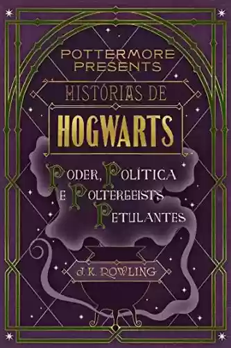 Livro PDF: Histórias de Hogwarts: poder, política e poltergeists petulantes (Pottermore Presents - Português do Brasil Livro 2)