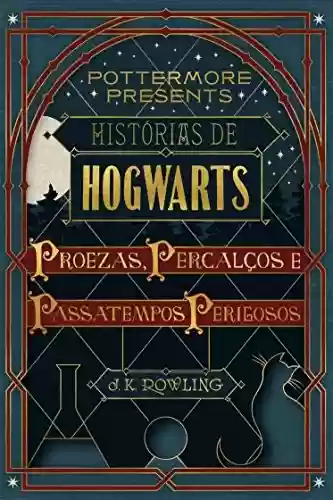 Capa do livro: Histórias de Hogwarts: proezas, percalços e passatempos perigosos (Pottermore Presents - Português do Brasil Livro 1) - Ler Online pdf