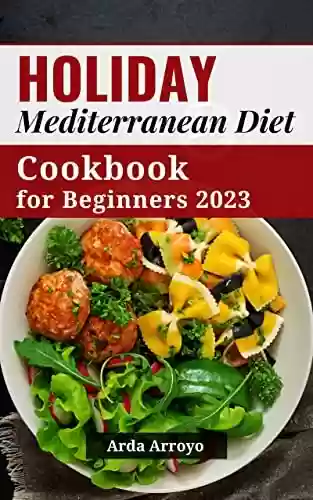 Livro PDF: Holiday Mediterranean Diet Cookbook for Beginners 2023: Quick and Delicious Mediterranean Diet Cookbook to Help You Build Healthy Habits | Meal Plan and ... Fat, Lose Weight Success (English Edition)