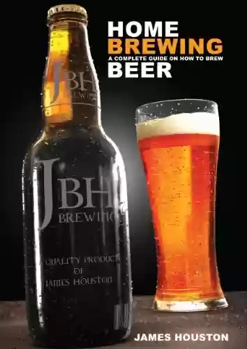 Livro PDF: Home Brewing: A Complete Guide On How To Brew Beer (English Edition)