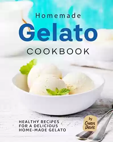 Livro PDF: Homemade Gelato Cookbook: Healthy Recipes for a Delicious Home-made Gelato (English Edition)