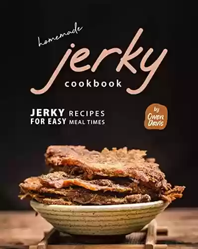 Livro PDF Homemade Jerky Cookbook: Jerky Recipes for Easy Meal Times (English Edition)