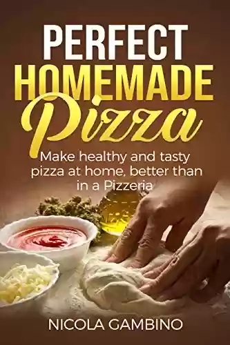 Capa do livro: Homemade Pizza: Thin Crust, Deep Dish, Multigrain flour and Neapolitan (English Edition) - Ler Online pdf