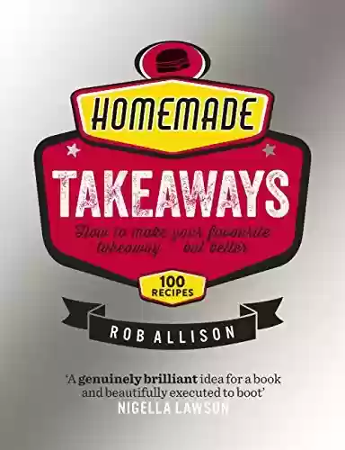 Capa do livro: Homemade Takeaways: How to Make Your Favourite Takeaway . . . But Better (English Edition) - Ler Online pdf