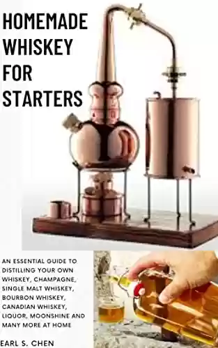 Capa do livro: HOMEMADE WHISKEY FOR STARTERS: An Essential Guide To Distilling Your Own Whiskey, Champagne, Single Malt Whiskey, Bourbon Whiskey, Canadian Whiskey, Liquor, ... and Many More At Home (English Edition) - Ler Online pdf