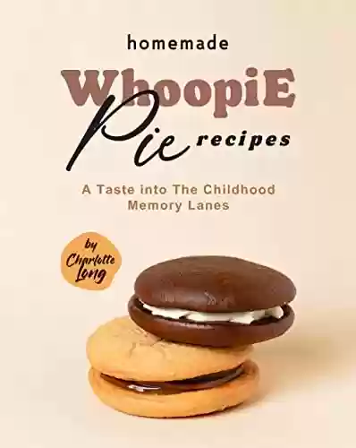 Livro PDF: Homemade Whoopie Pie Recipes: A Taste into The Childhood Memory Lanes (English Edition)