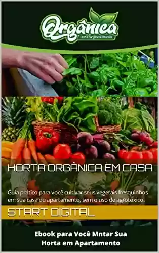 Livro PDF: Horta Orgânica em Casa: Guia prático para você cultivar seus vegetais fresquinhos em sua casa ou apartamento, sem o uso de agrotóxico.