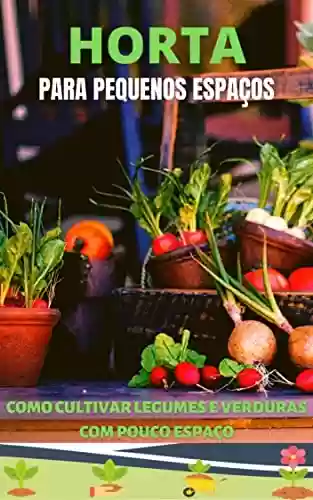 Livro PDF: Horta para Pequenos Espaços: Como cultivar legumes e verduras com pouco espaço