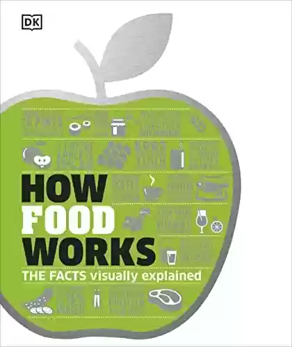Livro PDF: How Food Works: The Facts Visually Explained (How Things Work) (English Edition)