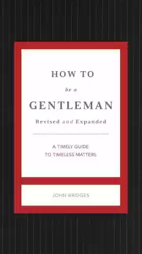 Livro PDF: How to Be a Gentleman Revised and Expanded: A Timely Guide to Timeless Manners (The GentleManners Series) (English Edition)