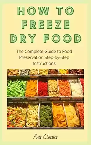 Livro PDF: How to Freeze Dry Food: Freeze-Dry Food Using 4 Simple Methods (English Edition)