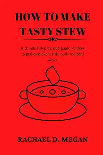 Capa do livro: HOW TO MAKE TASTY STEW: A detailed step by step guide on how to make chicken, fish, pork and beef stews (English Edition) - Ler Online pdf