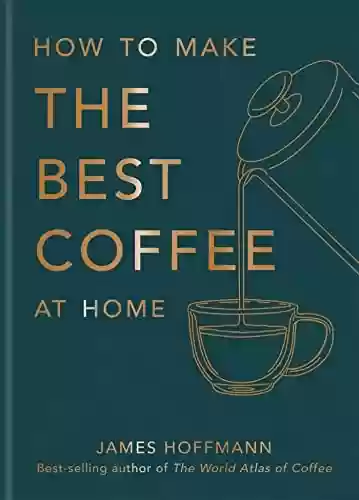 Capa do livro: How to make the best coffee at home: The Sunday Times bestseller (English Edition) - Ler Online pdf