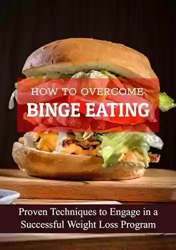 Livro PDF: How to Overcome Binge Eating:: Proven Techniques to Engage in a Successful Weight Loss Program (Healthy living Book 3) (English Edition)