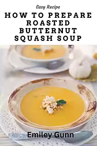 Livro PDF: How to Prepare Roasted Butternut Squash Soup (English Edition)