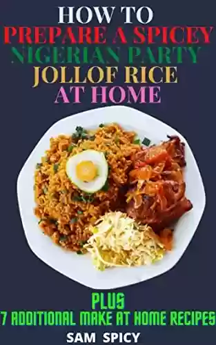 Livro PDF: HOW TO PREPARE SPICEY NIGERIAN PARTY JOLLOF RICE AT HOME COOKBOOK: Also Learn 7 Additional Food Menus You Can Prepare At Home cookbook (English Edition)