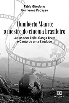 Livro PDF: Humberto Mauro: o mestre do cinema brasileiro: Lábios sem Beijo, Ganga Bruta e Canto de uma Saudade