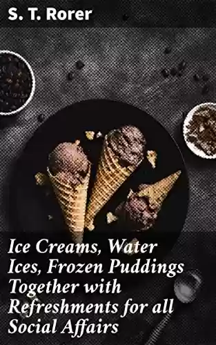 Livro PDF: Ice Creams, Water Ices, Frozen Puddings Together with Refreshments for all Social Affairs (English Edition)