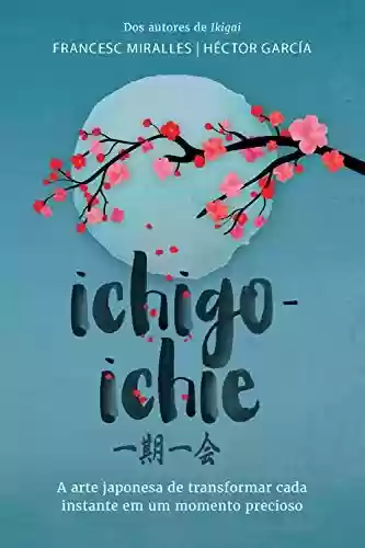 Livro PDF: Ichigo-ichie: A arte japonesa de transformar cada instante em um momento precioso