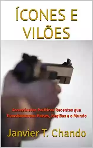 Capa do livro: ÍCONES E VILÕES: Assassinatos Políticos Recentes que Transformaram Países, Regiões e o Mundo - Ler Online pdf