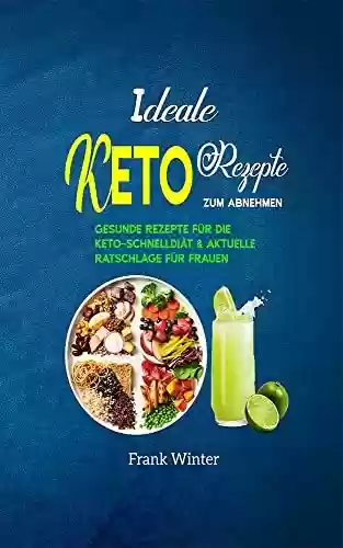 Capa do livro: Ideale Keto-Rezepte zum Abnehmen: Gesunde Rezepte für die Keto-Schnelldiät & aktuelle Ratschläge für Frauen (German Edition) - Ler Online pdf