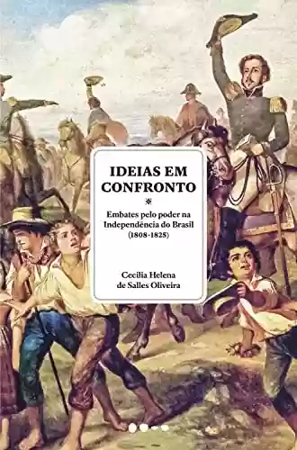 Capa do livro: Ideias em confronto: Embates pelo poder na Independência do Brasil (1808-1825) - Ler Online pdf