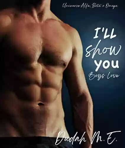 Livro PDF: I'll Show You: Boys Love. Universo Alfa, Beta e Ômega.