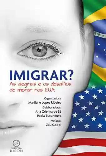 Livro PDF: IMIGRAR? : AS ALEGRIAS E OS DESAFIOS DE MORAR NOS EUA