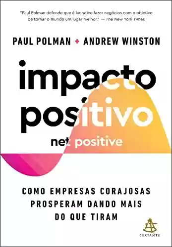 Livro PDF: Impacto positivo (Net Positive): Como empresas corajosas prosperam dando mais do que tiram