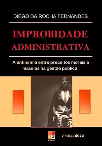 Livro PDF: Improbidade administrativa: a antinomia entre preceitos morais e mazelas na gestão pública